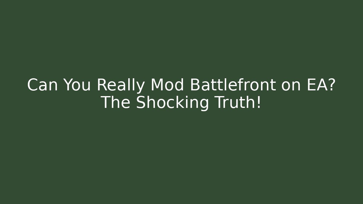 Can You Really Mod Battlefront on EA? The Shocking Truth!