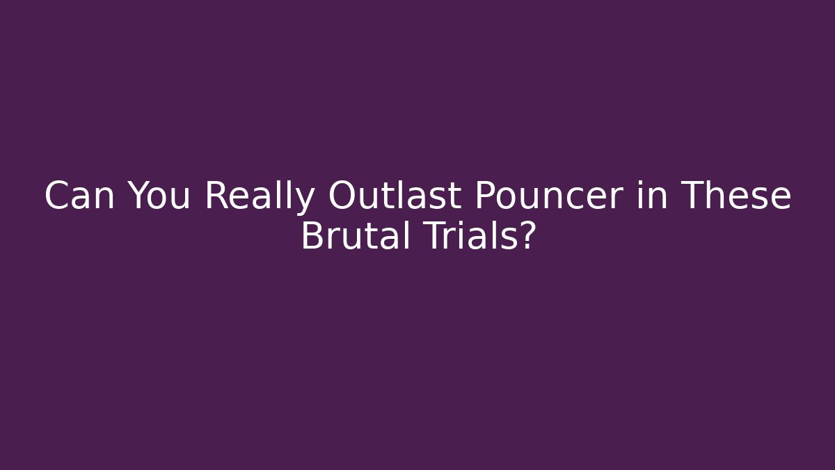Can You Really Outlast Pouncer in These Brutal Trials?