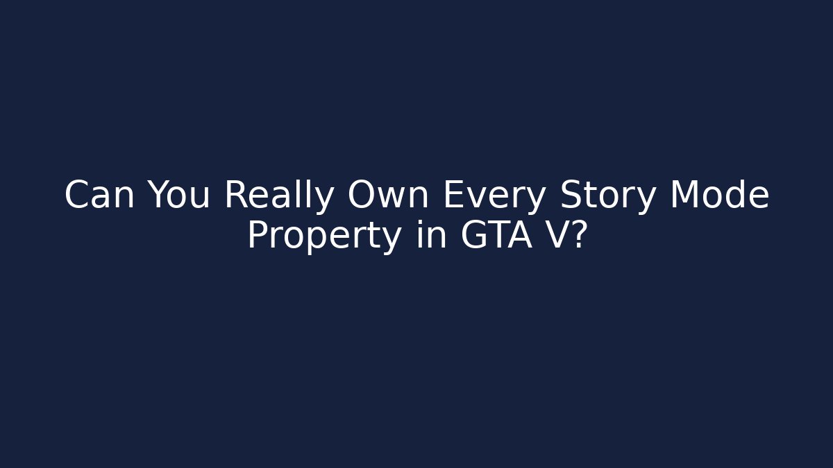 Can You Really Own Every Story Mode Property in GTA V?