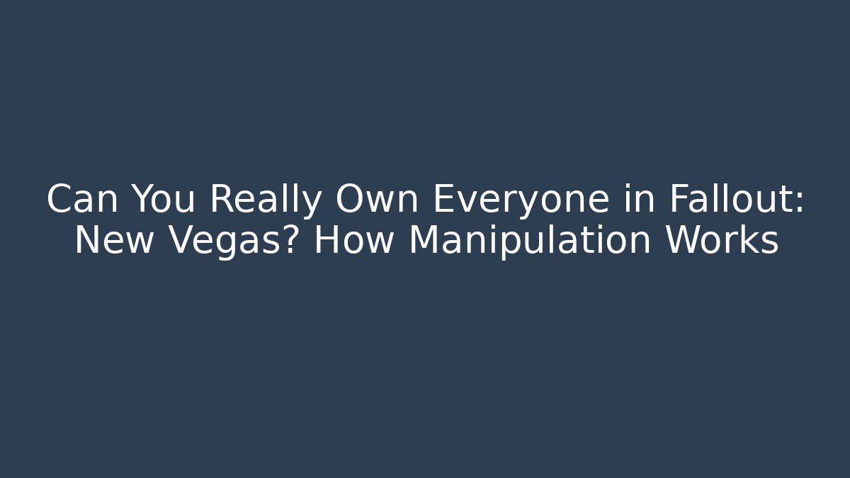 Can You Really Own Everyone in Fallout: New Vegas? How Manipulation Works