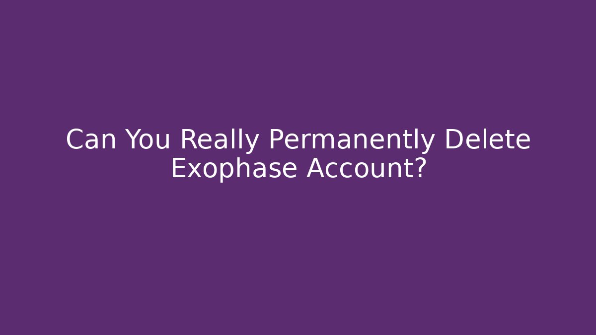 Can You Really Permanently Delete Exophase Account?