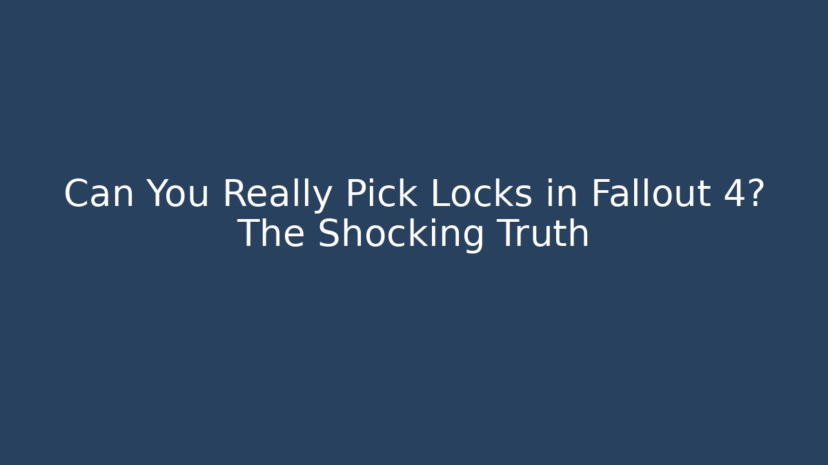 Can You Really Pick Locks in Fallout 4? The Shocking Truth