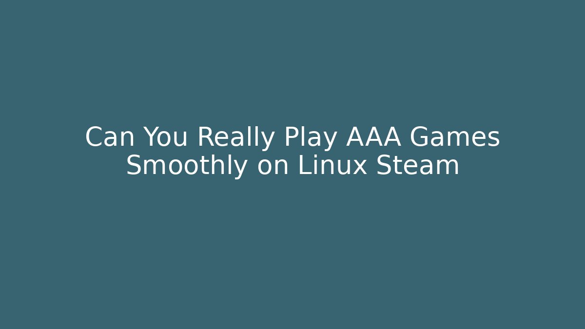 Can You Really Play AAA Games Smoothly on Linux Steam