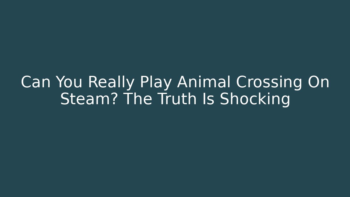 Can You Really Play Animal Crossing On Steam? The Truth Is Shocking