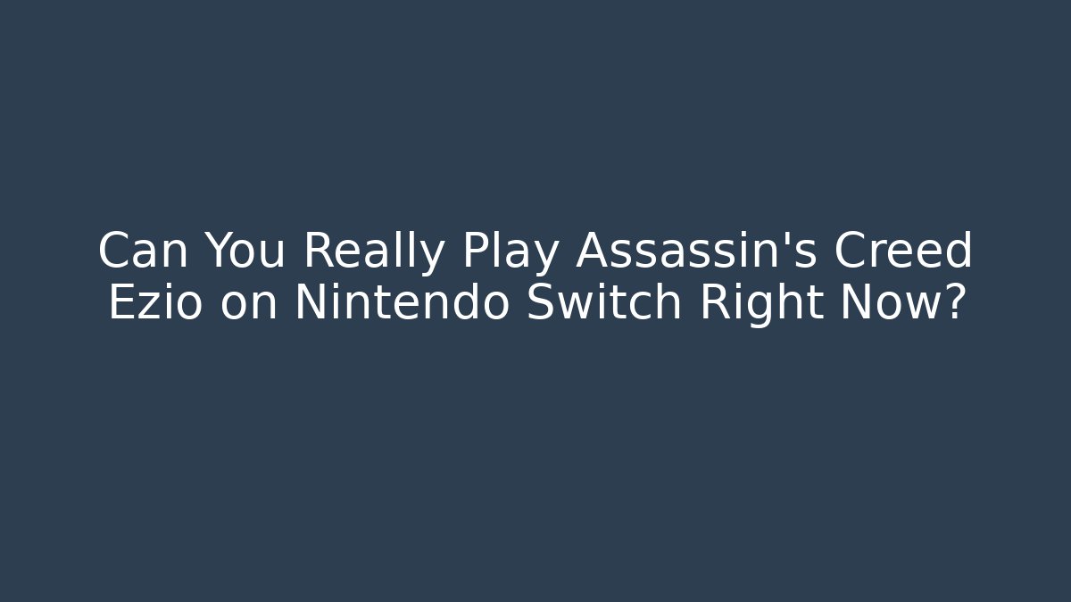 Can You Really Play Assassin’s Creed Ezio on Nintendo Switch Right Now?