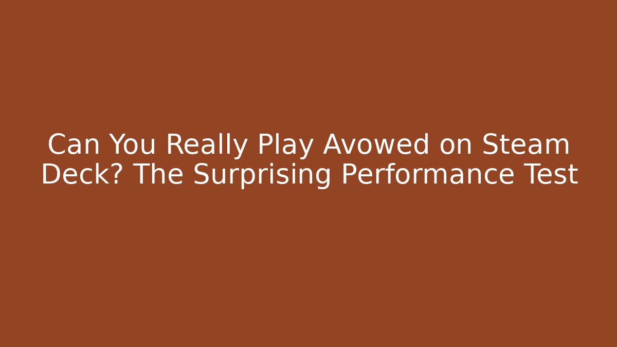 Can You Really Play Avowed on Steam Deck? The Surprising Performance Test