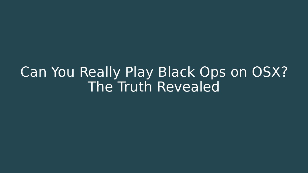 Can You Really Play Black Ops on OSX? The Truth Revealed