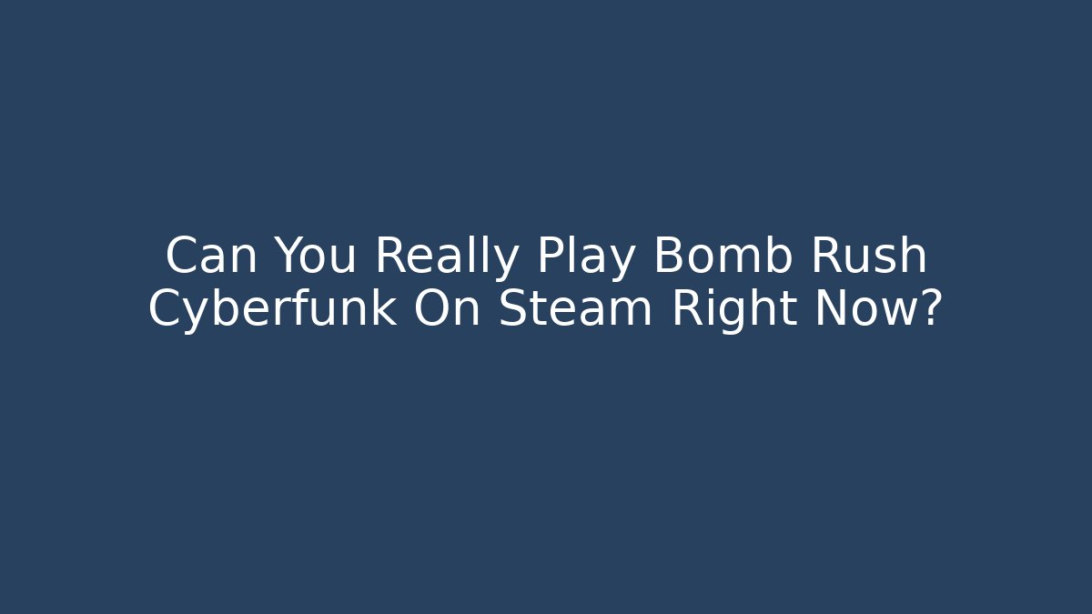 Can You Really Play Bomb Rush Cyberfunk On Steam Right Now?