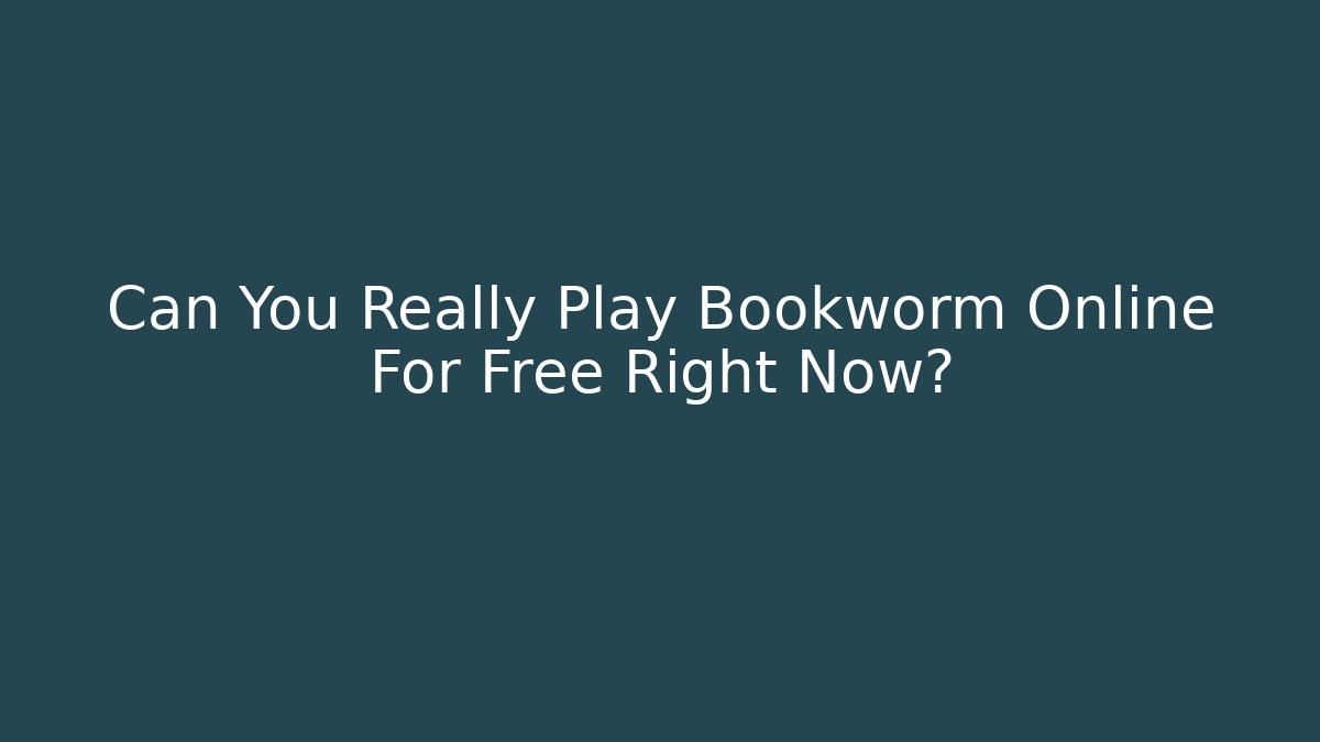Can You Really Play Bookworm Online For Free Right Now?