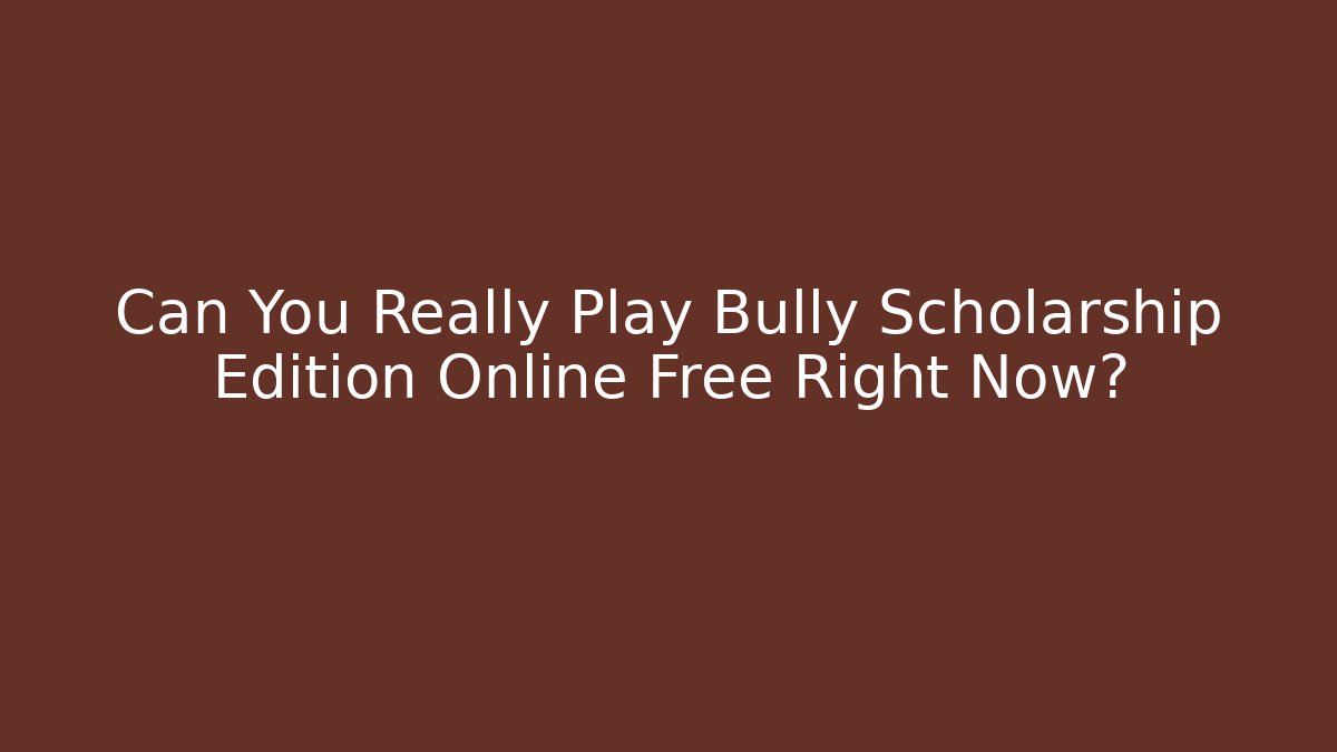 Can You Really Play Bully Scholarship Edition Online Free Right Now?