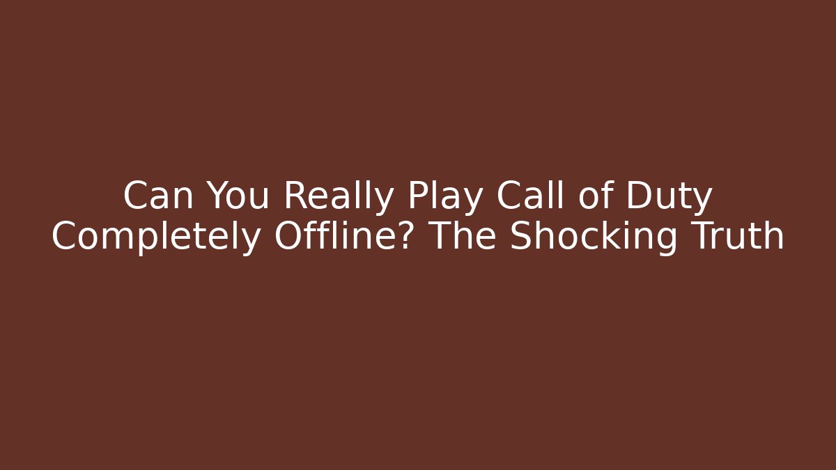 Can You Really Play Call of Duty Completely Offline? The Shocking Truth