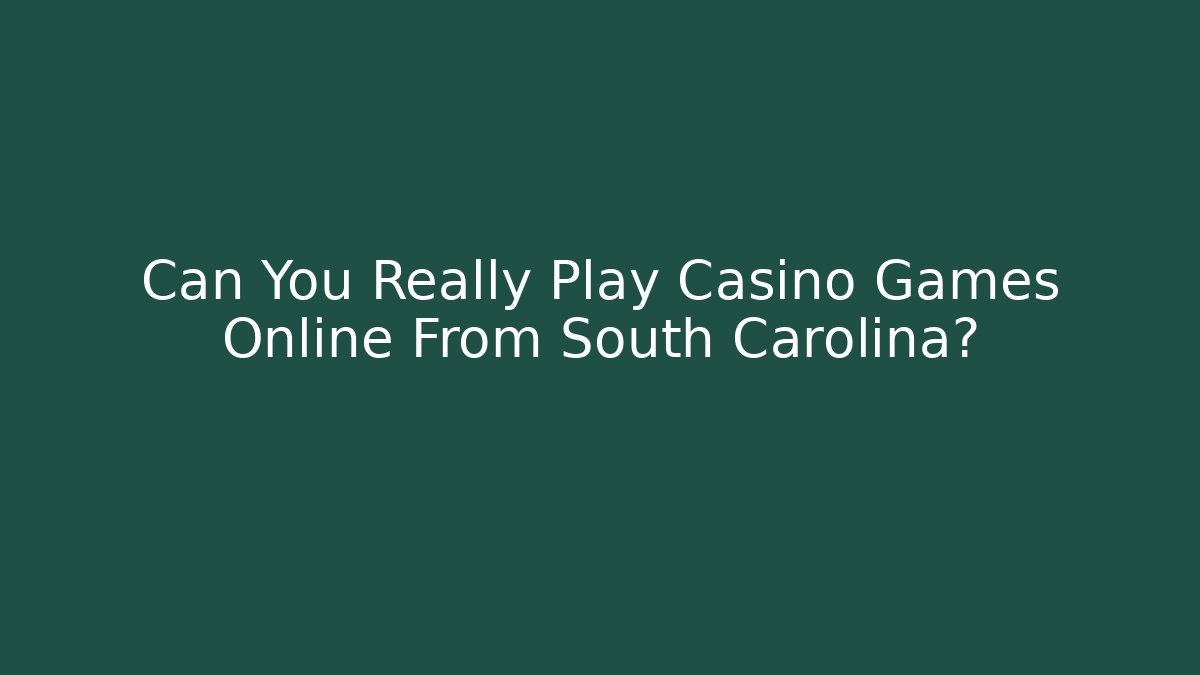 Can You Really Play Casino Games Online From South Carolina?