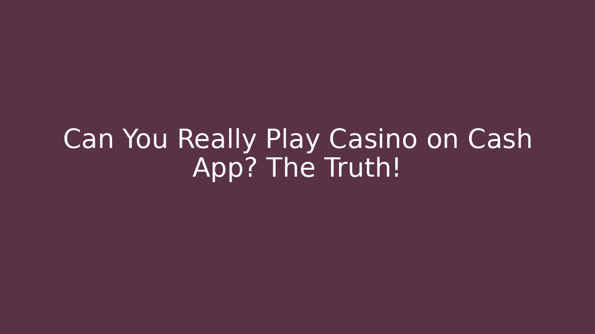 Can You Really Play Casino on Cash App? The Truth!