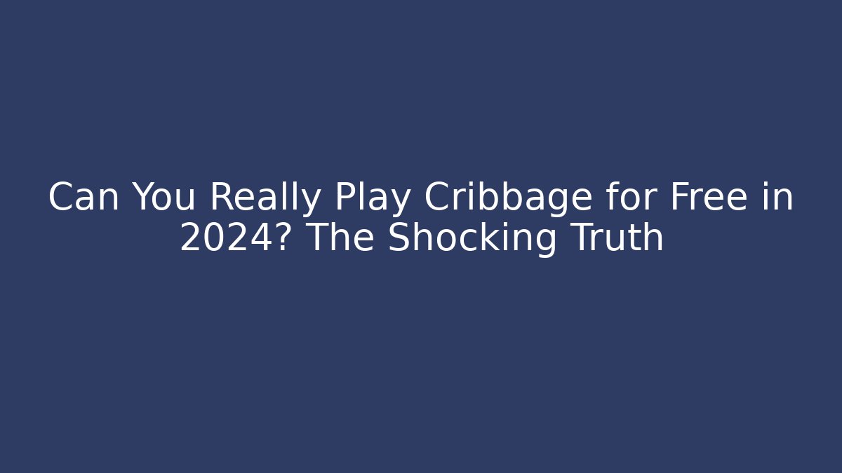 Can You Really Play Cribbage for Free in 2024? The Shocking Truth