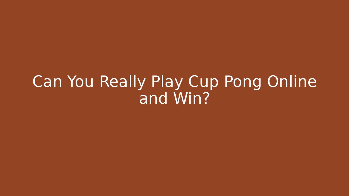 Can You Really Play Cup Pong Online and Win?