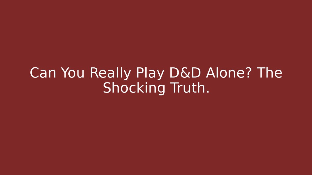 Can You Really Play D&D Alone? The Shocking Truth.