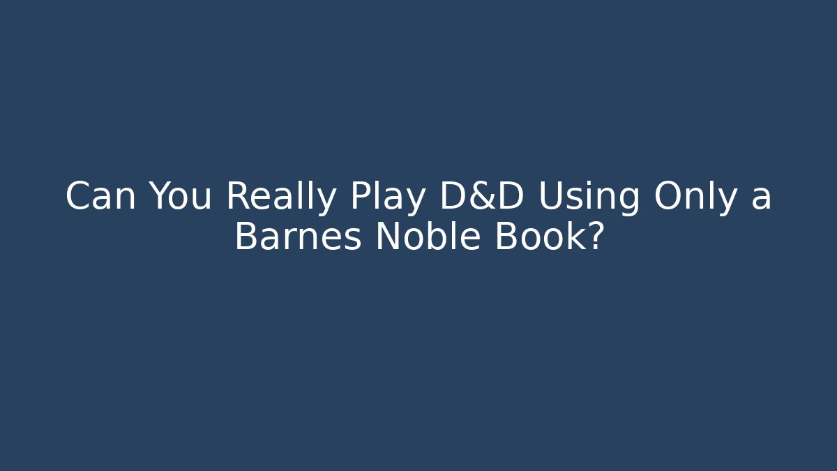 Can You Really Play D&D Using Only a Barnes Noble Book?
