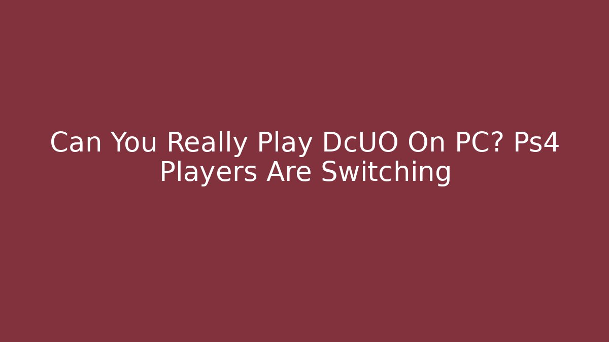 Can You Really Play DcUO On PC? Ps4 Players Are Switching - Critter Realm
