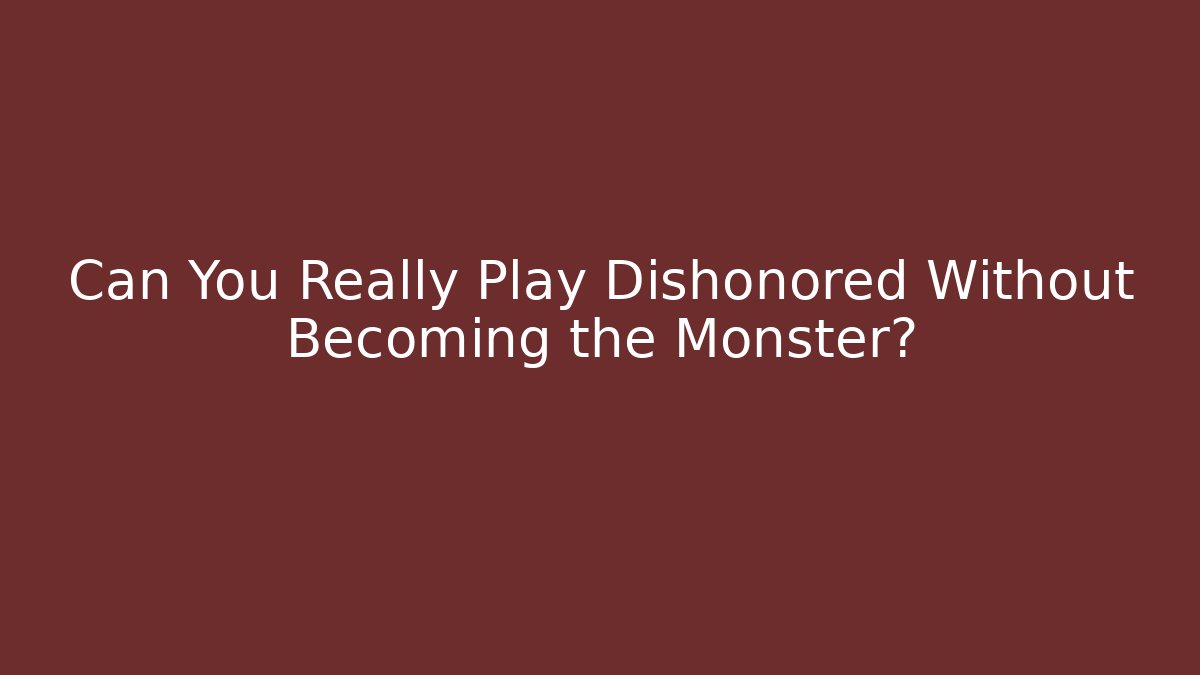 Can You Really Play Dishonored Without Becoming the Monster?