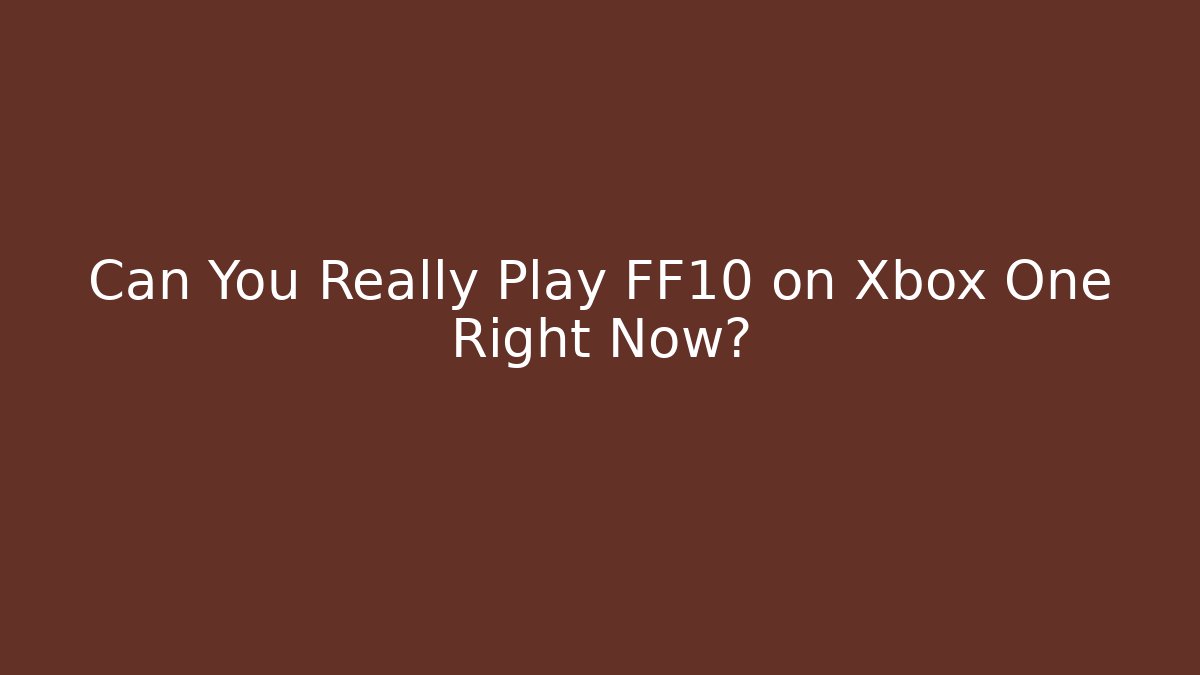 Can You Really Play FF10 on Xbox One Right Now?
