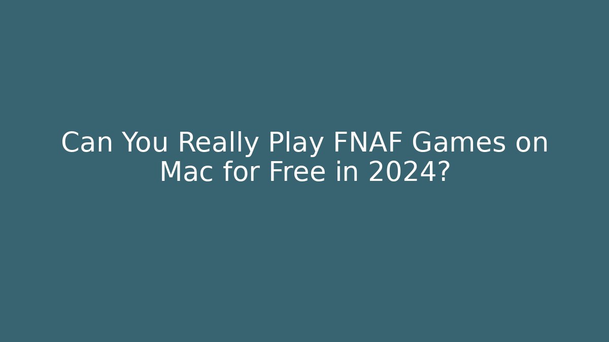 Can You Really Play FNAF Games on Mac for Free in 2024?