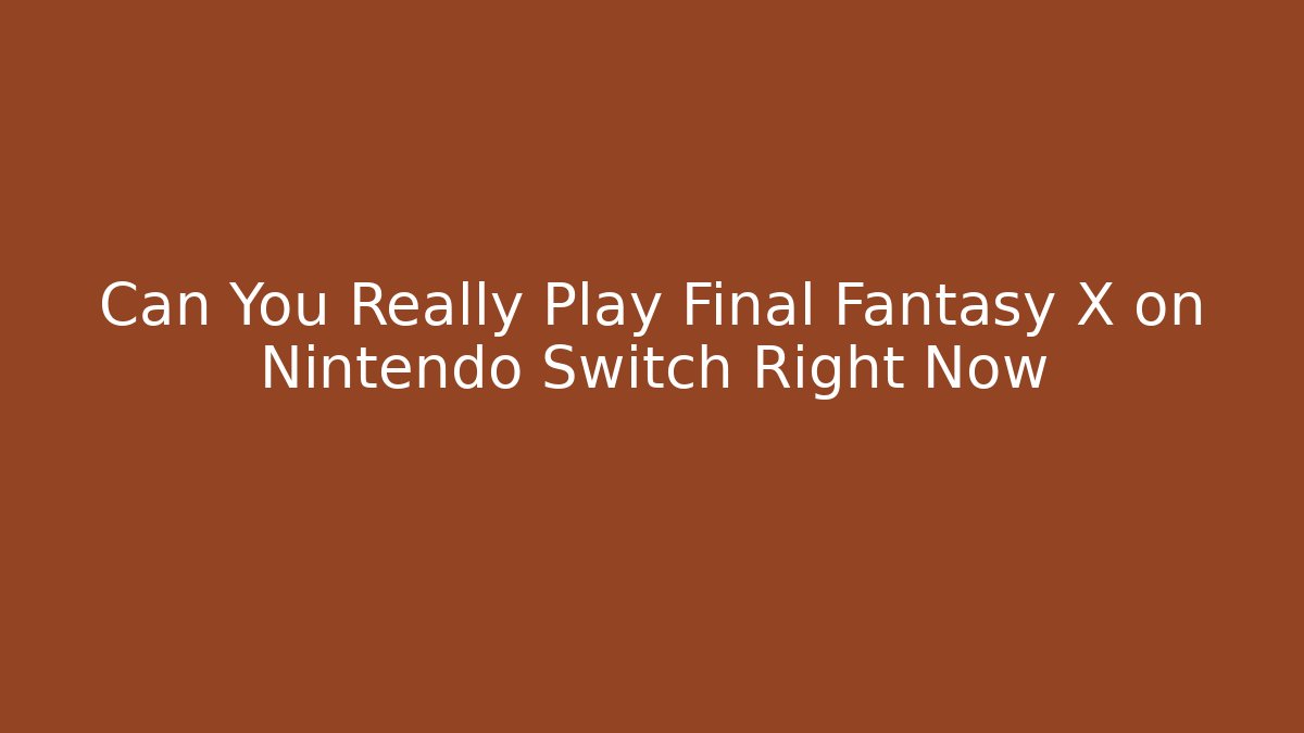 Can You Really Play Final Fantasy X on Nintendo Switch Right Now