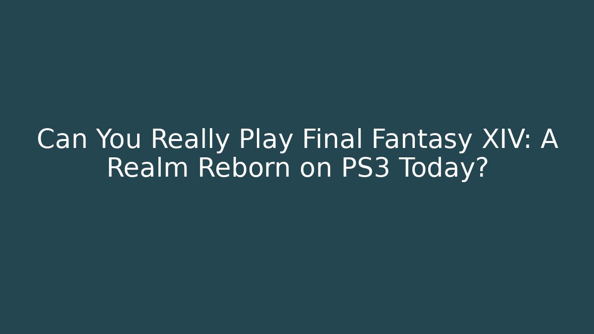 Can You Really Play Final Fantasy XIV: A Realm Reborn on PS3 Today?