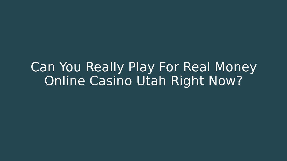 Can You Really Play For Real Money Online Casino Utah Right Now?