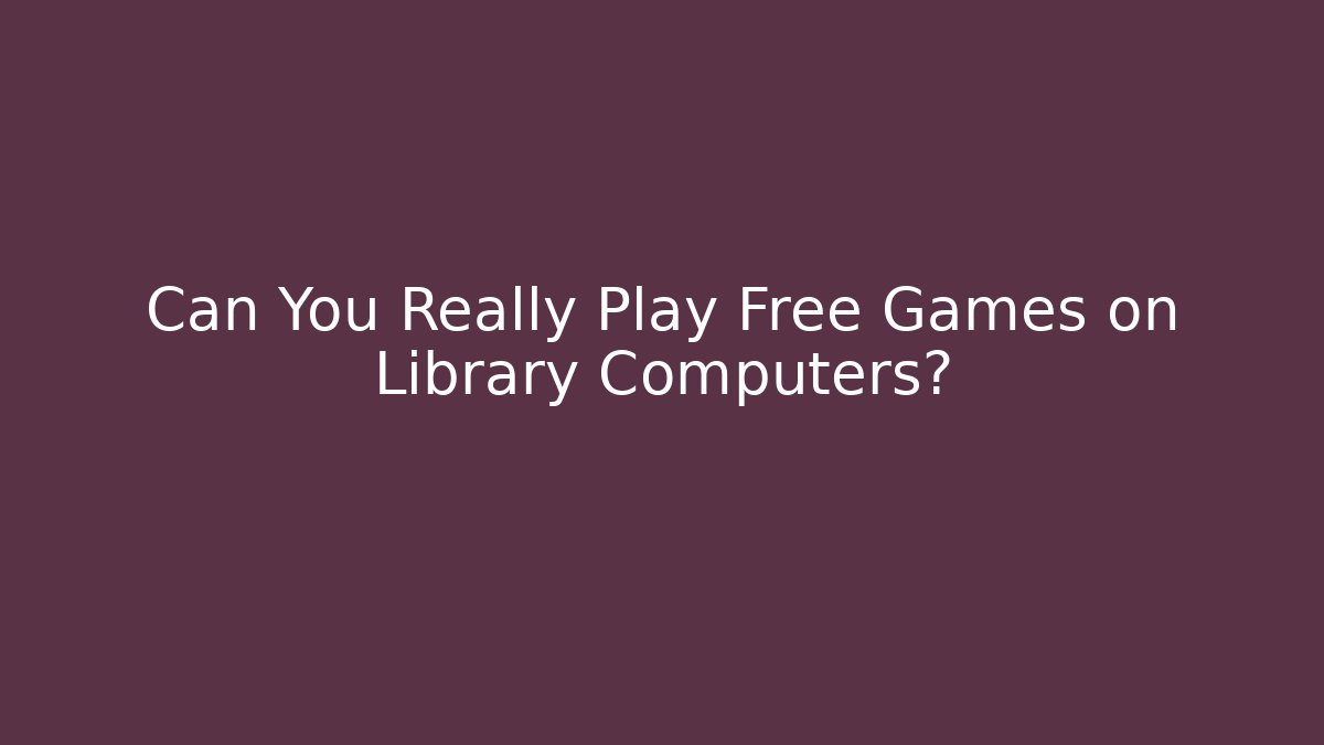Can You Really Play Free Games on Library Computers?