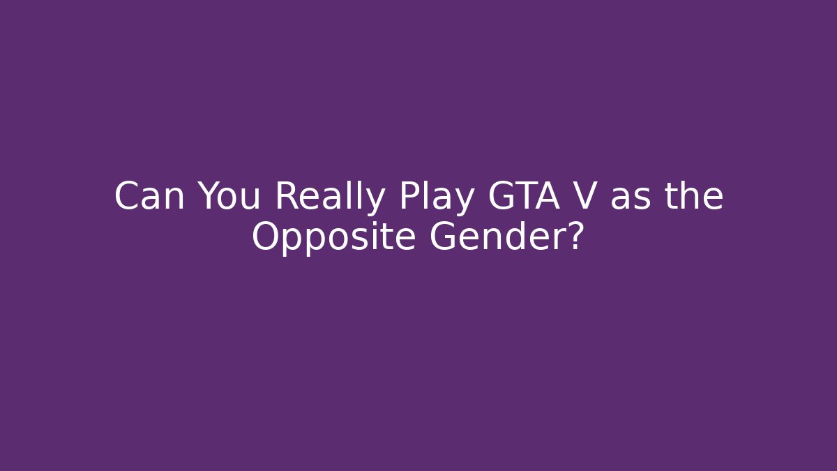 Can You Really Play GTA V as the Opposite Gender? - Critter Realm