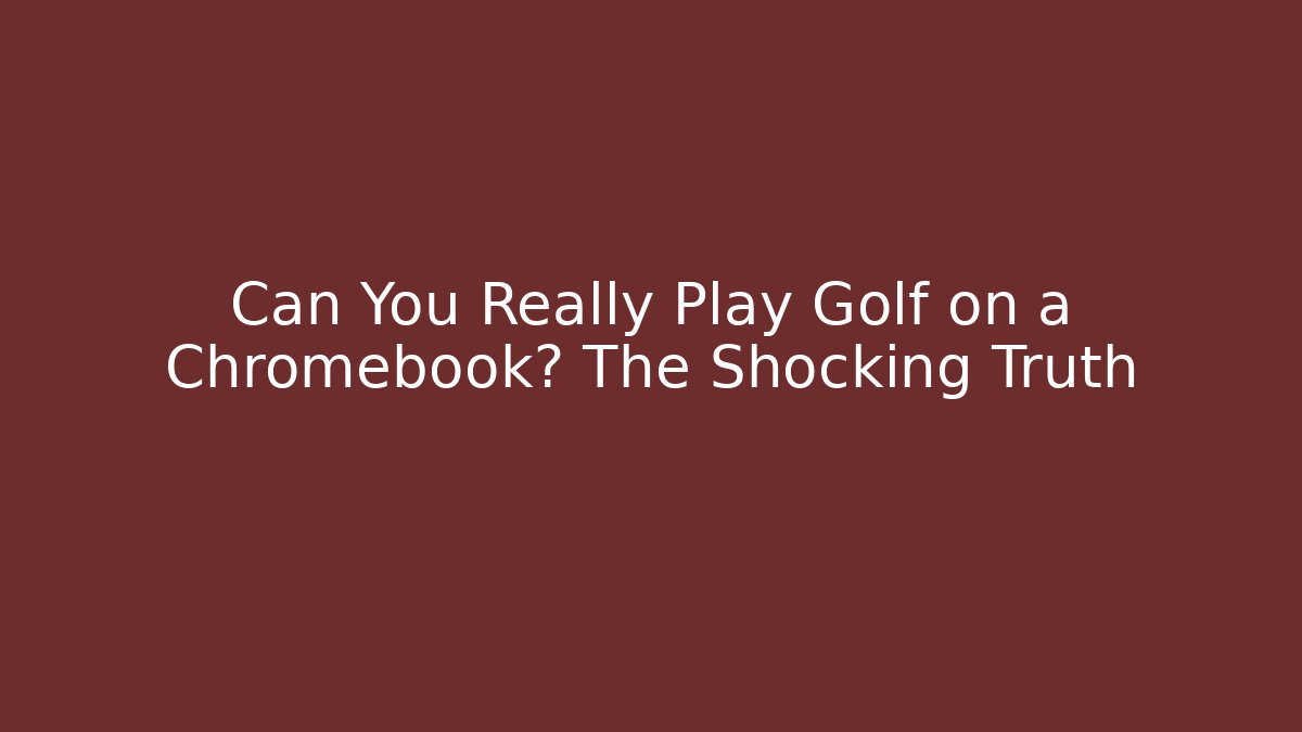 Can You Really Play Golf on a Chromebook? The Shocking Truth - Critter Realm