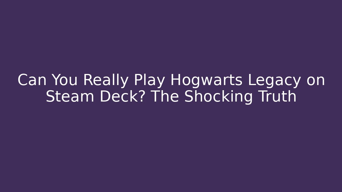 Can You Really Play Hogwarts Legacy on Steam Deck? The Shocking Truth
