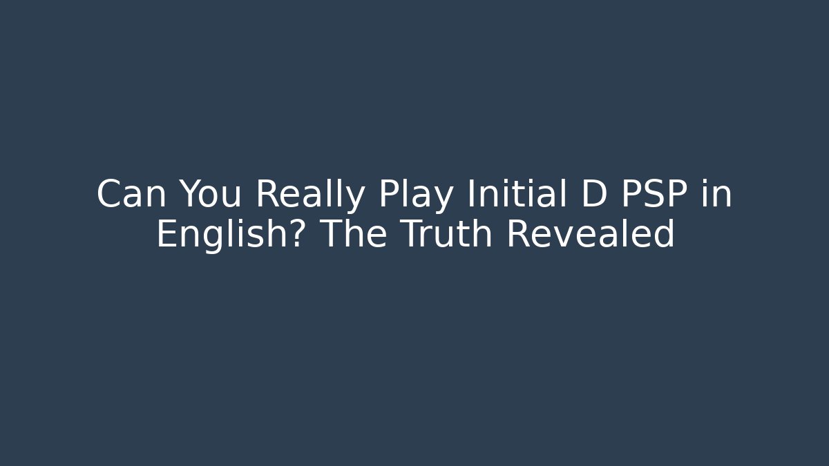Can You Really Play Initial D PSP in English? The Truth Revealed