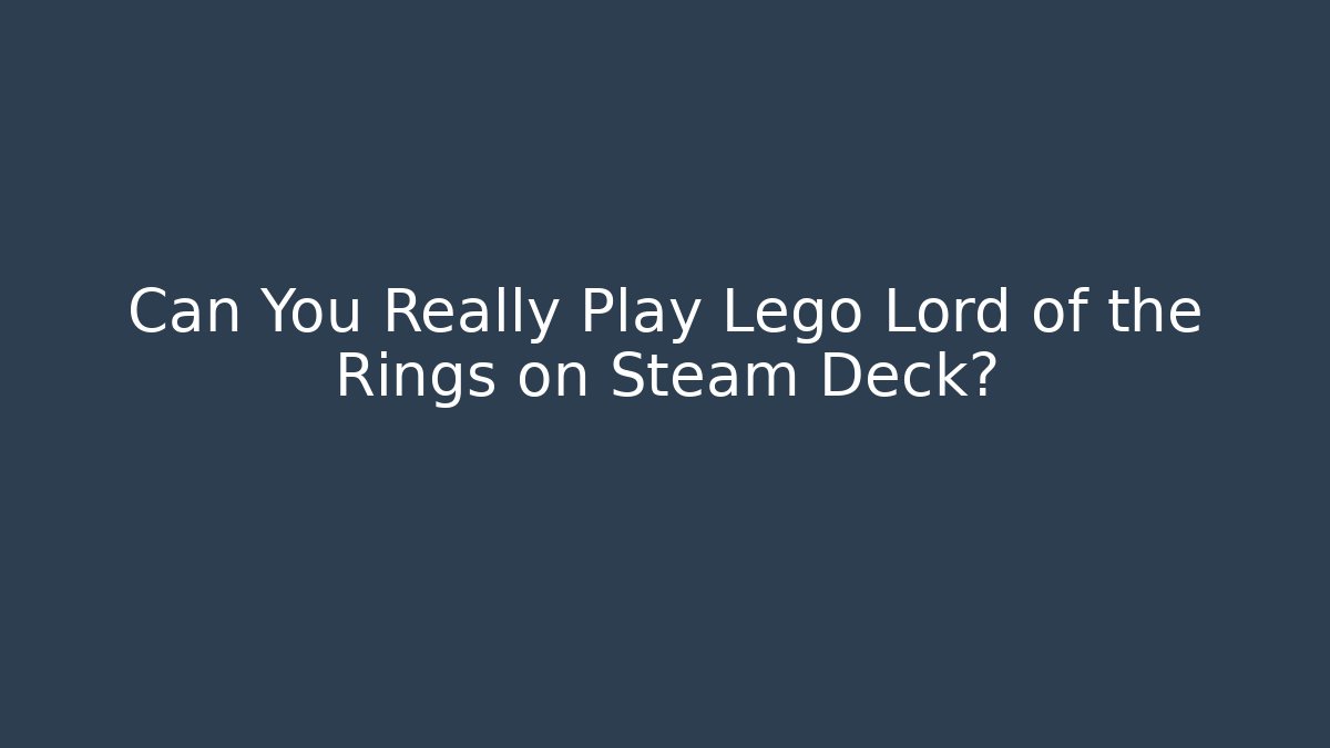 Can You Really Play Lego Lord of the Rings on Steam Deck?