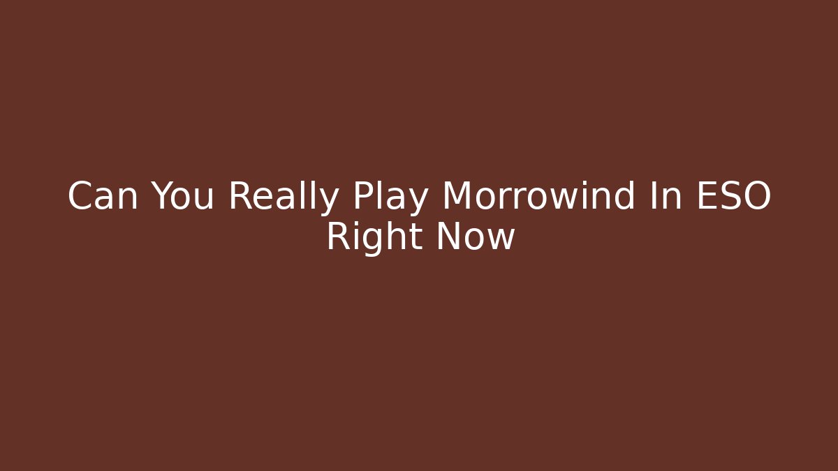 Can You Really Play Morrowind In ESO Right Now - Critter Realm