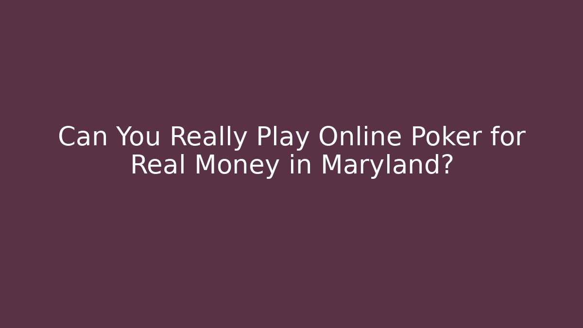Can You Really Play Online Poker for Real Money in Maryland?