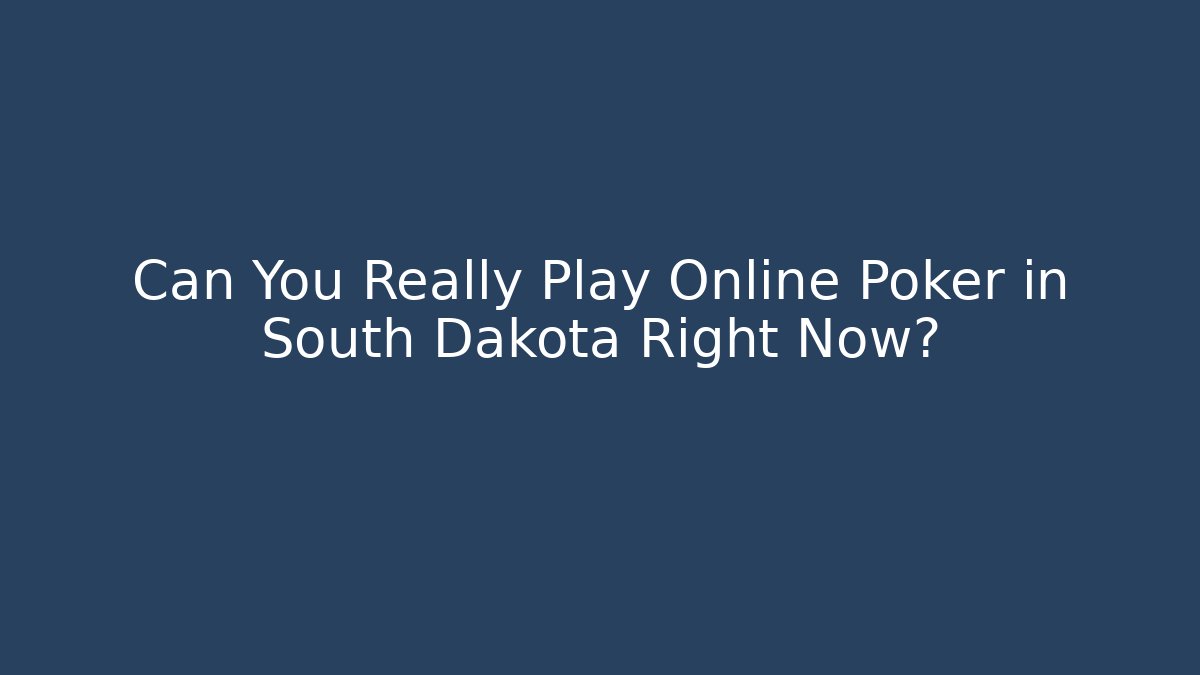 Can You Really Play Online Poker in South Dakota Right Now?