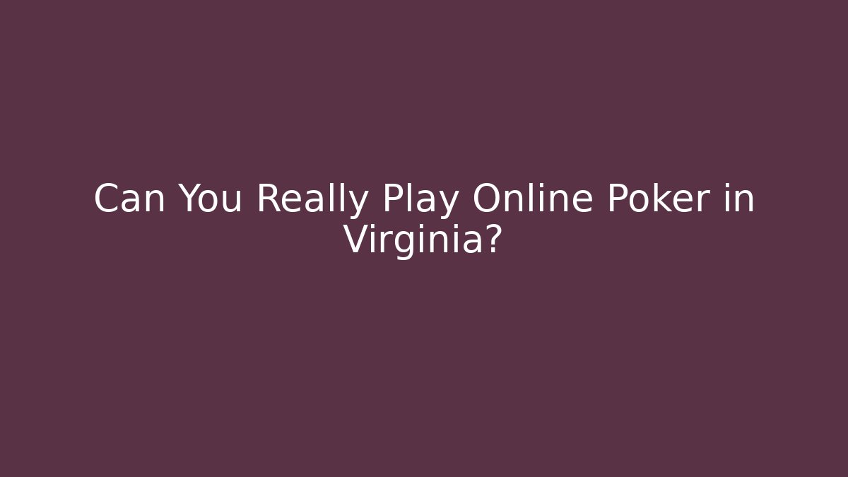Can You Really Play Online Poker in Virginia? - Critter Realm
