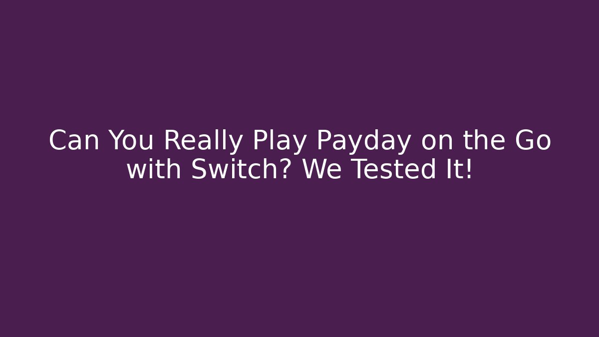 Can You Really Play Payday on the Go with Switch? We Tested It!