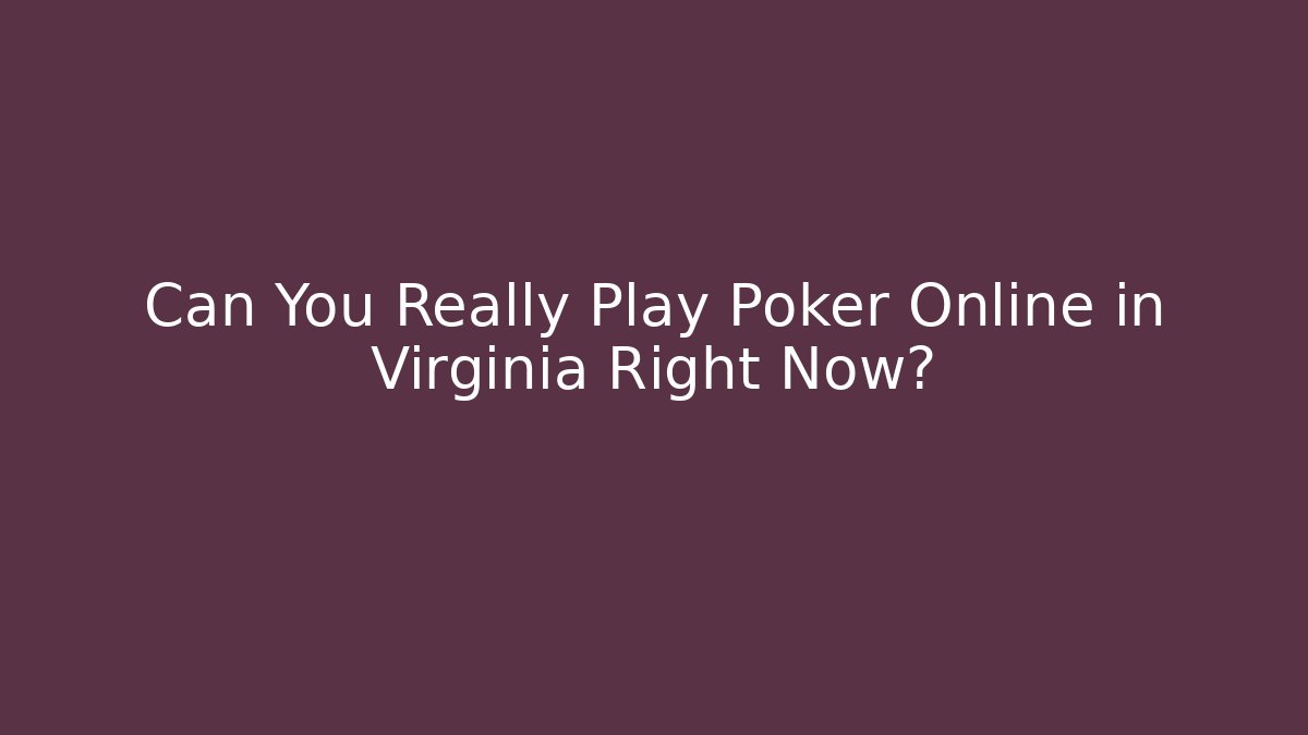 Can You Really Play Poker Online in Virginia Right Now? - Critter Realm