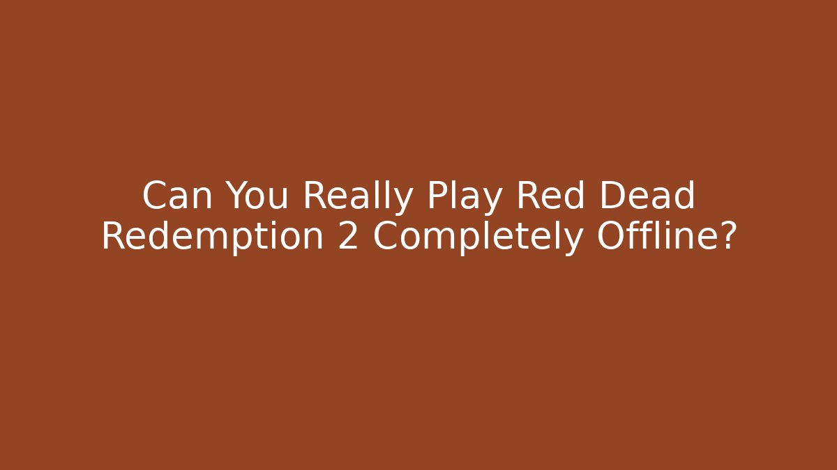Can You Really Play Red Dead Redemption 2 Completely Offline? - Critter Realm