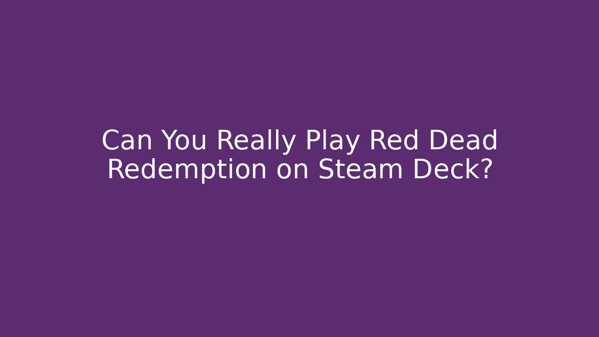 Can You Really Play Red Dead Redemption on Steam Deck?