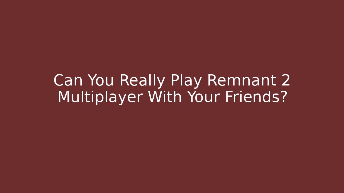 Can You Really Play Remnant 2 Multiplayer With Your Friends?