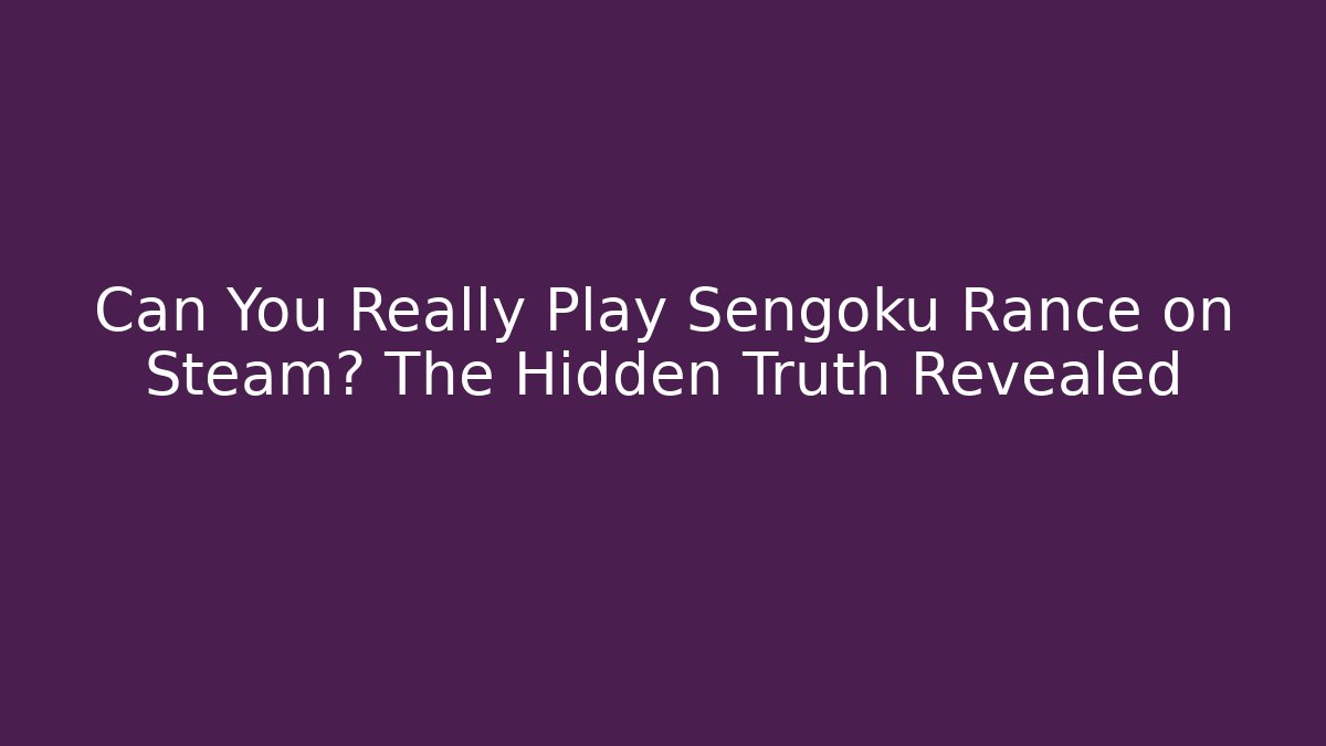 Can You Really Play Sengoku Rance on Steam? The Hidden Truth Revealed