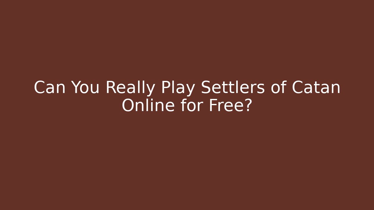 Can You Really Play Settlers of Catan Online for Free?