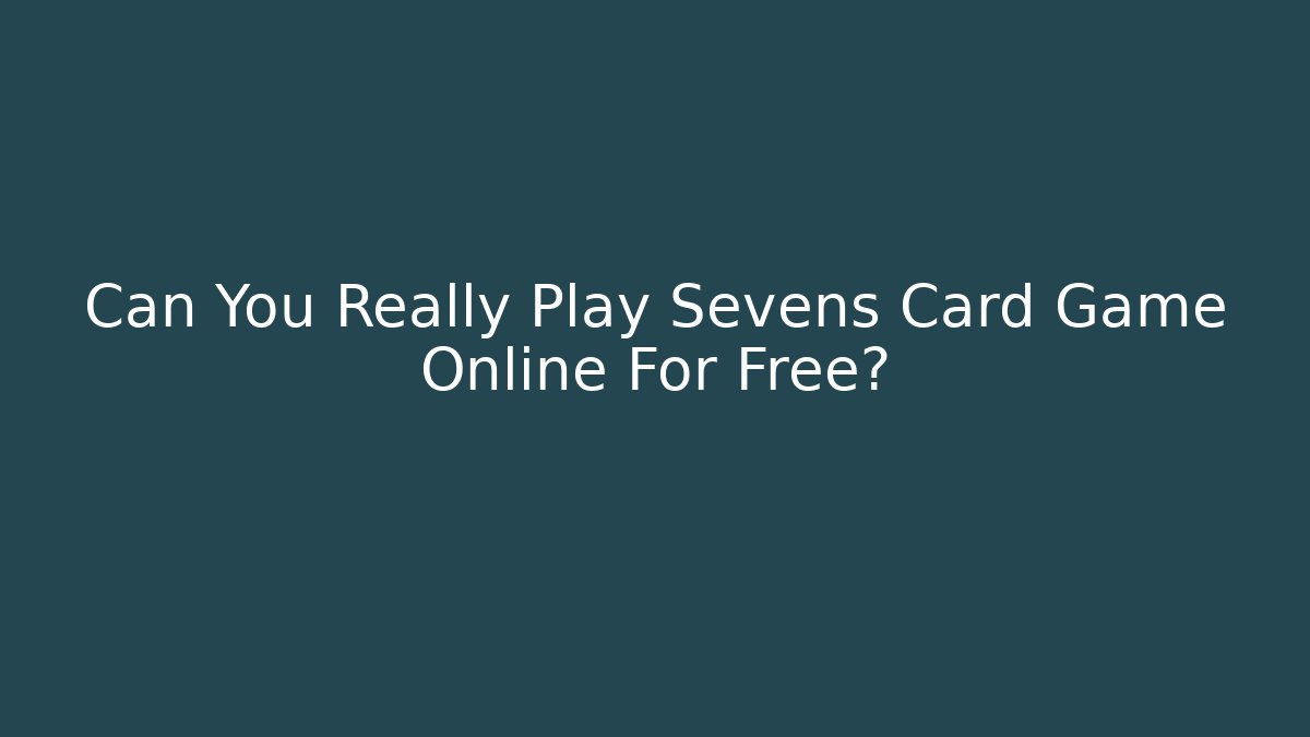 Can You Really Play Sevens Card Game Online For Free?