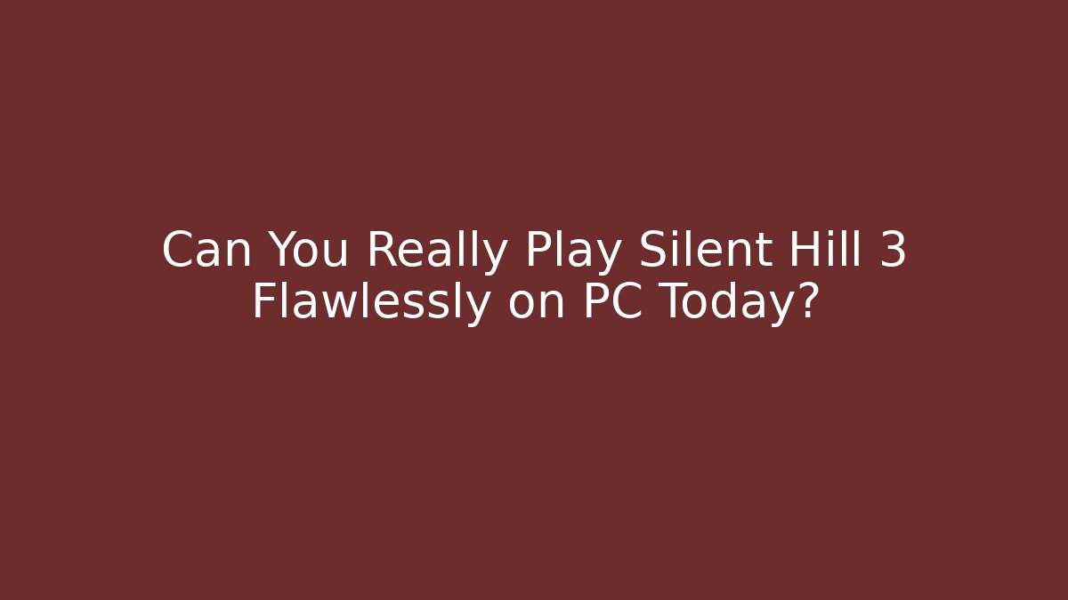 Can You Really Play Silent Hill 3 Flawlessly on PC Today?