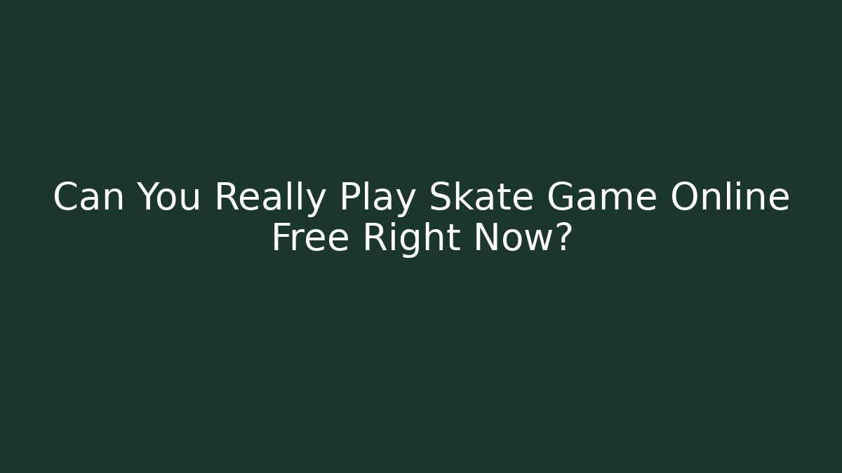 Can You Really Play Skate Game Online Free Right Now?