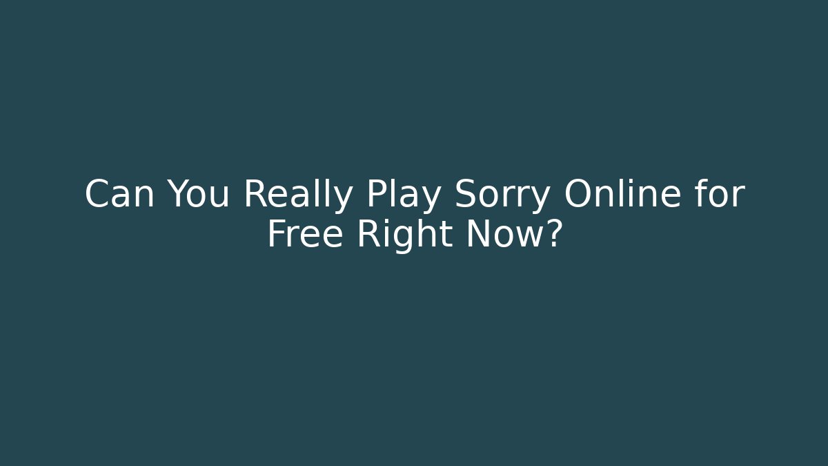 Can You Really Play Sorry Online for Free Right Now?