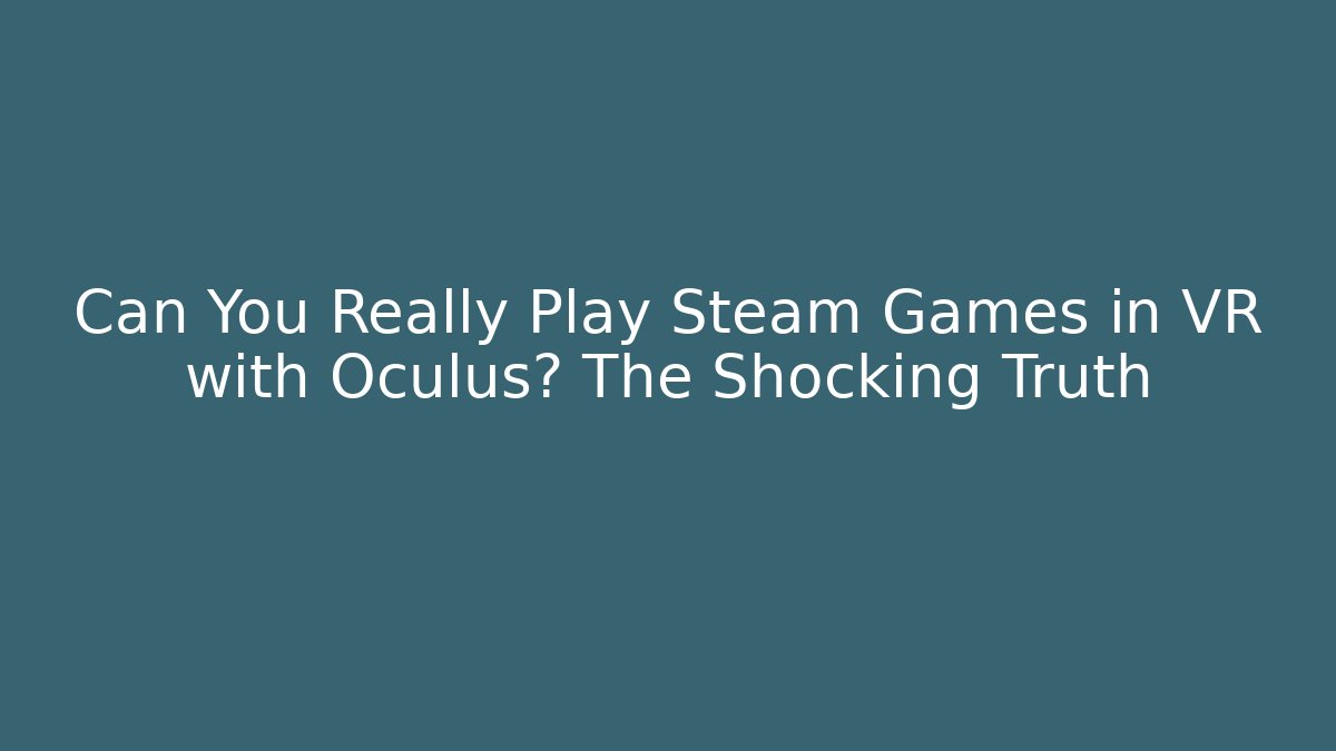 Can You Really Play Steam Games in VR with Oculus? The Shocking Truth